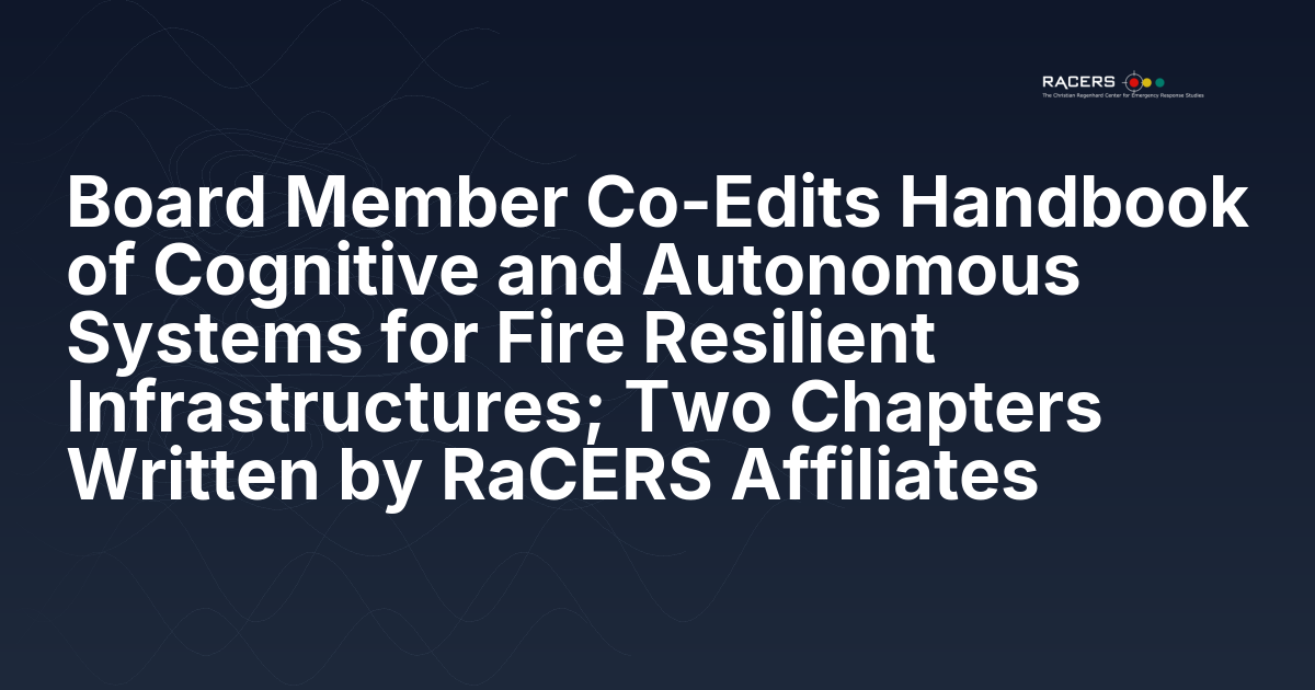 Board Member Co-Edits Handbook of Cognitive and Autonomous Systems for Fire Resilient Infrastructures; Two Chapters Written by RaCERS Affiliates