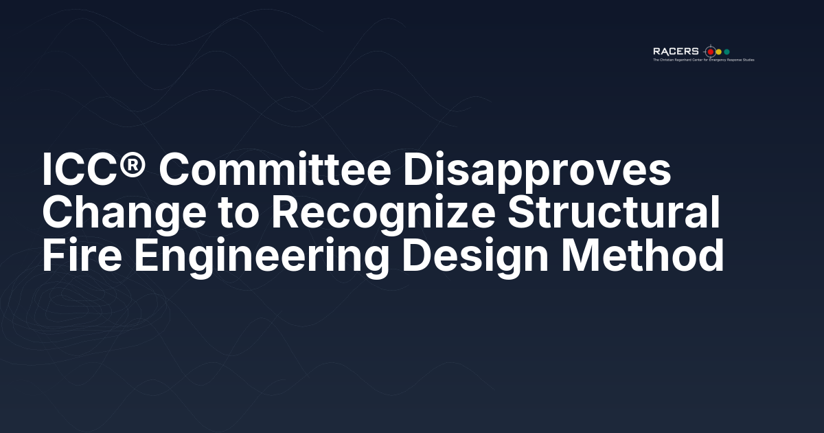 ICC® Committee Disapproves Change to Recognize Structural Fire Engineering Design Method