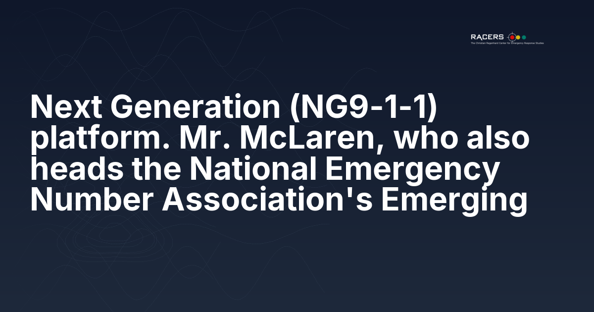 Next Generation (NG9-1-1) platform. Mr. McLaren, who also heads the National Emergency Number Association’s Emerging
