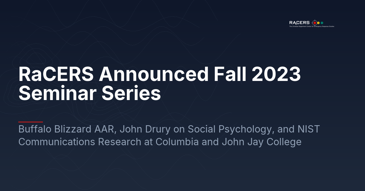 RaCERS Announced Fall 2023 Seminar Series: Buffalo Blizzard AAR, John Drury on Social Psychology, and NIST Communications Research at Columbia and John Jay College