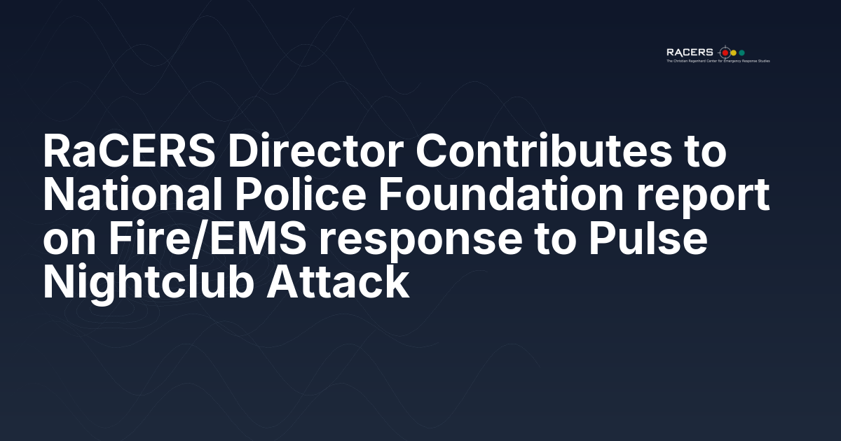 RaCERS Director Contributes to National Police Foundation report on Fire/EMS response to Pulse Nightclub Attack