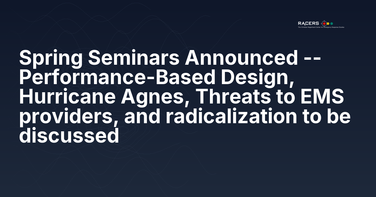 Spring Seminars Announced — Performance-Based Design, Hurricane Agnes, Threats to EMS providers, and radicalization to be discussed